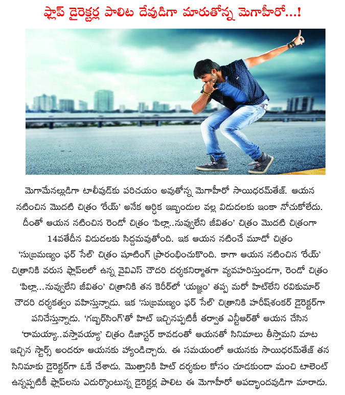 saidharam tej,flop directors,pilla nuvvuleni jeevitham,subramanyam for sale,harish shankar,yvs chowdary,rey movie,saidharam tej for flop directors,mega hero  saidharam tej, flop directors, pilla nuvvuleni jeevitham, subramanyam for sale, harish shankar, yvs chowdary, rey movie, saidharam tej for flop directors, mega hero